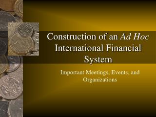 Construction of an Ad Hoc International Financial System