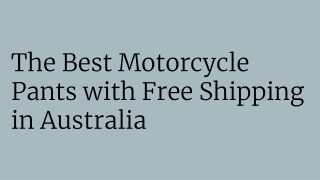 The Best Motorcycle Pants with Free Shipping in Australia