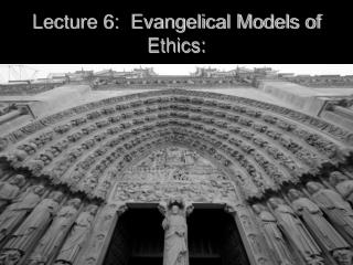 Lecture 6: Evangelical Models of Ethics: