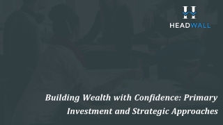 Building Wealth with Confidence Primary Investment and Strategic Approaches