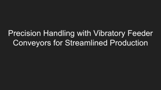 Precision Handling with Vibratory Feeder Conveyors for Streamlined Production