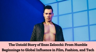 The Untold Story of Enzo Zelocchi From Humble Beginnings to Global Influence in Film, Fashion, and Tech