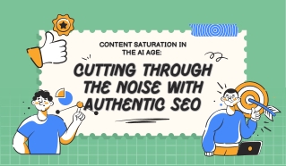 Content Saturation in the AI Age Cutting Through the Noise with Authentic SEO