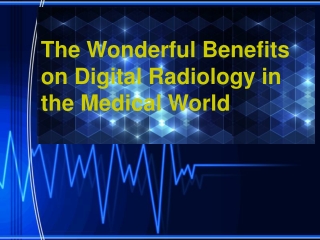 The Wonderful Benefits on Digital Radiology in the Med world