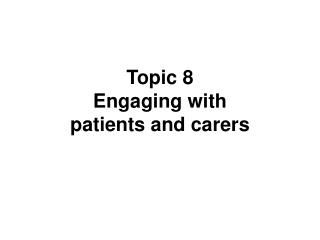 Topic 8 Engaging with patients and carers