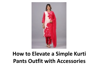 How to Elevate a Simple Kurti Pants Outfit with Accessories