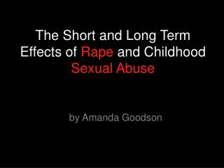 The Short and Long Term Effects of Rape and Childhood Sexual Abuse