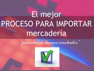 El mejor Proceso para importar mercadería y obtener buenos