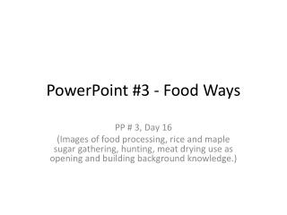 PowerPoint #3 - Food Ways