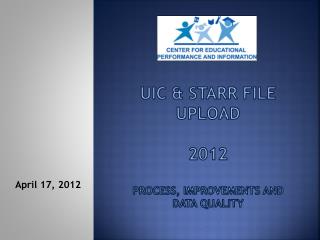 UIC &amp; STARR FILE UPLOAD 2012 Process, Improvements and Data Quality