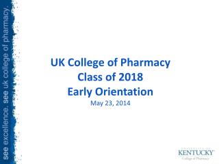UK College of Pharmacy Class of 2018 Early Orientation May 23, 2014