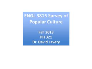 ENGL 3815 Survey of Popular Culture Fall 2013 PH 321 Dr . David Lavery