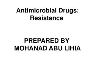 Antimicrobial Drugs: Resistance PREPARED BY MOHANAD ABU LIHIA