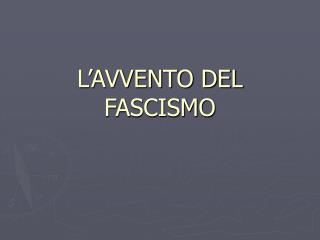 L’AVVENTO DEL FASCISMO