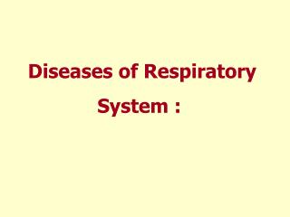 Diseases of Respiratory System :