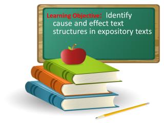 Learning Objective : Identify cause and effect text structures in expository texts