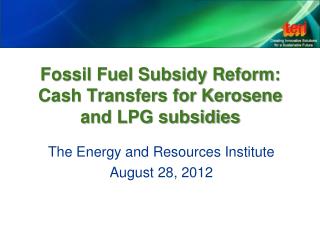 Fossil Fuel Subsidy Reform: Cash Transfers for Kerosene and LPG subsidies