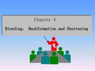 Chapter 4 Blending， Backformation and Shortening