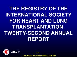 THE REGISTRY OF THE INTERNATIONAL SOCIETY FOR HEART AND LUNG TRANSPLANTATION: TWENTY-SECOND ANNUAL REPORT