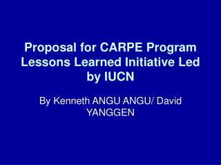 Proposal for CARPE Program Lessons Learned Initiative Led by IUCN