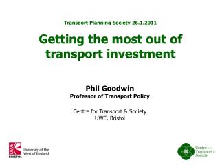 Phil Goodwin Professor of Transport Policy Centre for Transport & Society UWE, Bristol