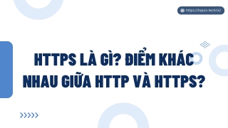 HTTPS là gì? Điểm khác nhau giữa HTTP và HTTPS