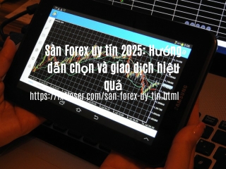 Sàn Forex uy tín 2025: Hướng dẫn chọn và giao dịch hiệu quả