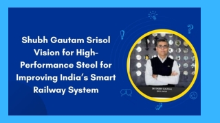 Shubh Gautam Srisol Vision for High-Performance Steel for Improving India’s Smart Railway System