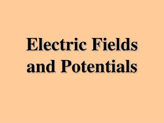 Electric Fields and Potentials