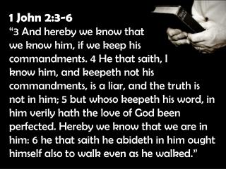 1 John 2:3-6 “3 And hereby we know that we know him, if we keep his commandments. 4 He that saith, I