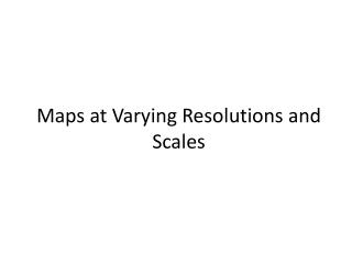 Maps at Varying Resolutions and Scales