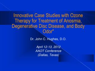 Innovative Case Studies with Ozone Therapy for Treatment of Anosmia, Degenerative Disc Disease, and Body Odor&quot;