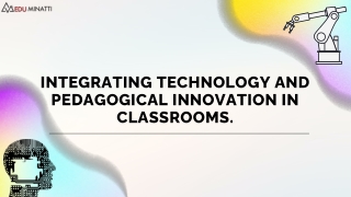 Integrating Technology and Pedagogical Innovation in Classrooms.