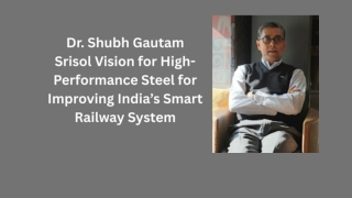 Dr. Shubh Gautam Srisol Vision for High-Performance Steel for Improving India’s Smart Railway System