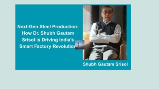 Next-Gen Steel Production How Dr. Shubh Gautam Srisol is Driving India’s Smart Factory Revolution