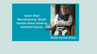Green Steel Manufacturing Shubh Gautam Srisol Vision to Industrial Succes