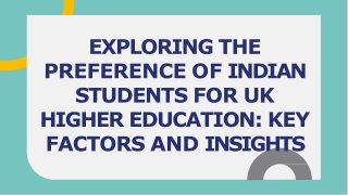 EXPLORING THE PREFERENCE OF INDIAN STUDENTS FOR UK HIGHER EDUCATION KEY FACTORS AND INSIGHTS