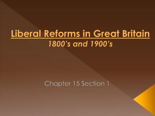 Liberal Reforms in Great Britain 1800’s and 1900’s