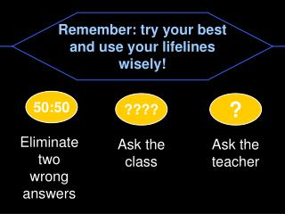 Remember: try your best and use your lifelines wisely!