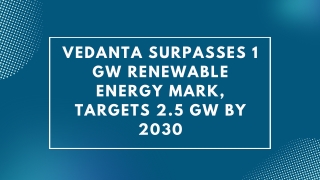 Vedanta surpasses 1 GW renewable energy mark, targets 2.5 GW by 2030