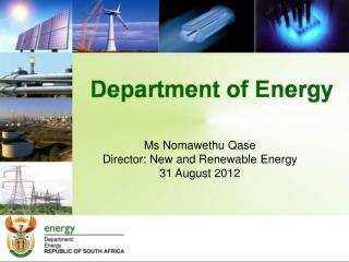 Ms Nomawethu Qase Director: New and Renewable Energy 31 August 2012