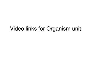 Video links for Organism unit