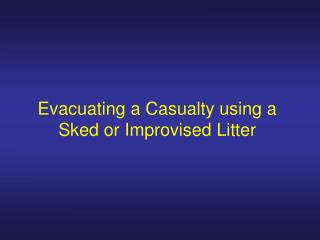Evacuating a Casualty using a Sked or Improvised Litter