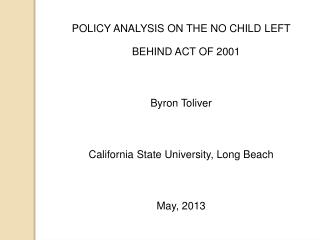 POLICY ANALYSIS ON THE NO CHILD LEFT BEHIND ACT OF 2001 Byron Toliver California State University, Long Beach May, 2013