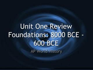 Unit One Review Foundations: 8000 BCE - 600 B CE