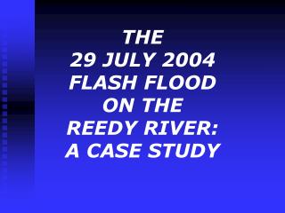 THE 29 JULY 2004 FLASH FLOOD ON THE REEDY RIVER: A CASE STUDY