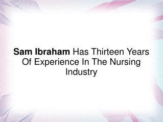 Sam Ibraham Has Thirteen Years Of Exp. In Nursing Industry