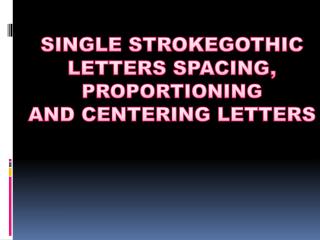 SINGLE STROKEGOTHIC LETTERS SPACING, PROPORTIONING AND CENTERING LETTERS