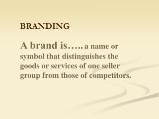 A brand is….. a name or symbol that distinguishes the goods or services of one seller group from those of competitors.