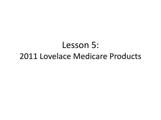 Lesson 5: 2011 Lovelace Medicare Products